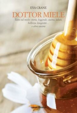 Copertina di "Dottor miele. Tutto sul miele: storia, leggende, cucina, salute, bellezza longevità... e altro ancora", di Eva Crane